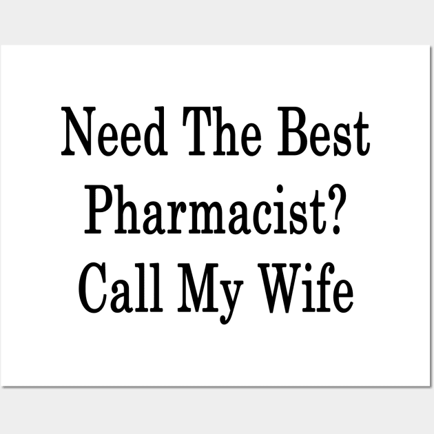 Need The Best Pharmacist? Call My Wife Wall Art by supernova23